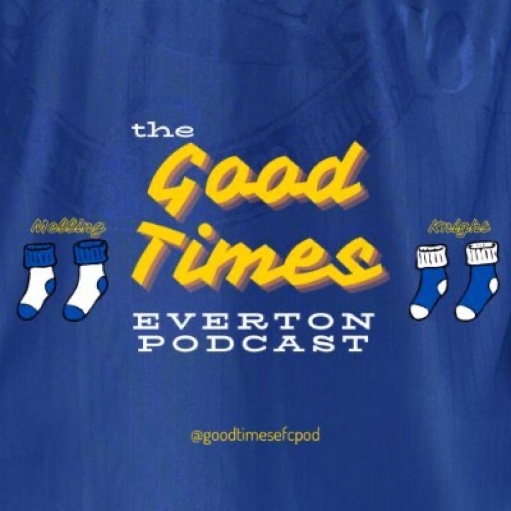 The “Good Times” Everton Podcast