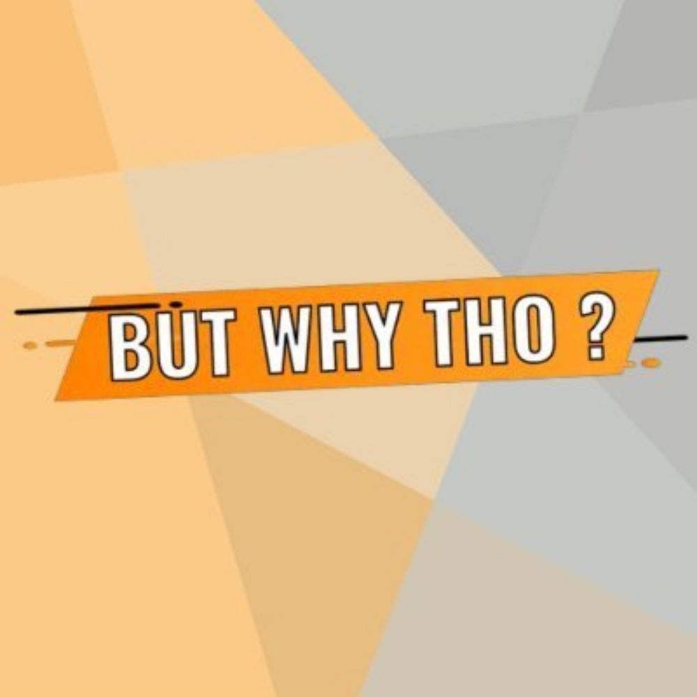 But Why Tho?