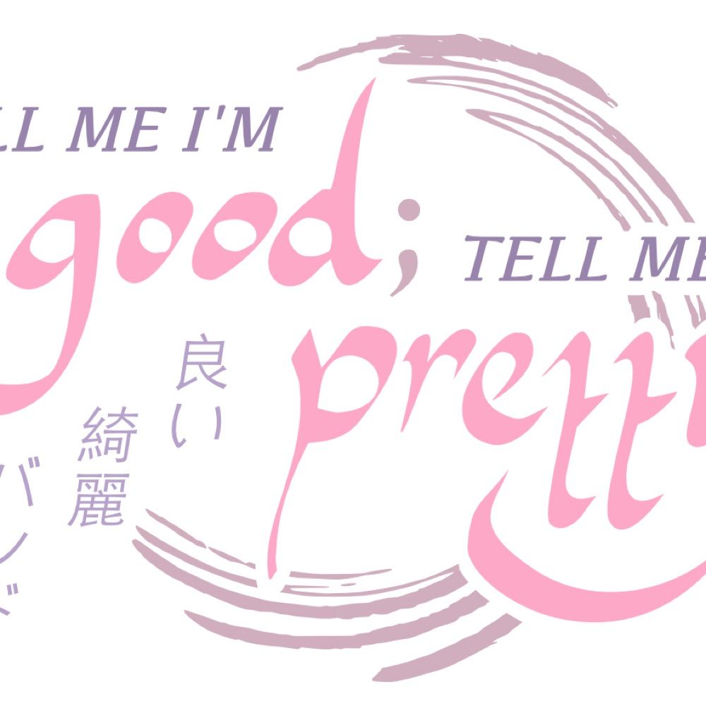 Tell Me I’m Good; Tell Me I’m Pretty