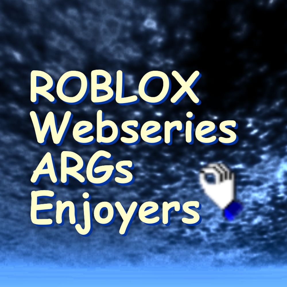 ROBLOX Webseries and ARGs Enjoyers