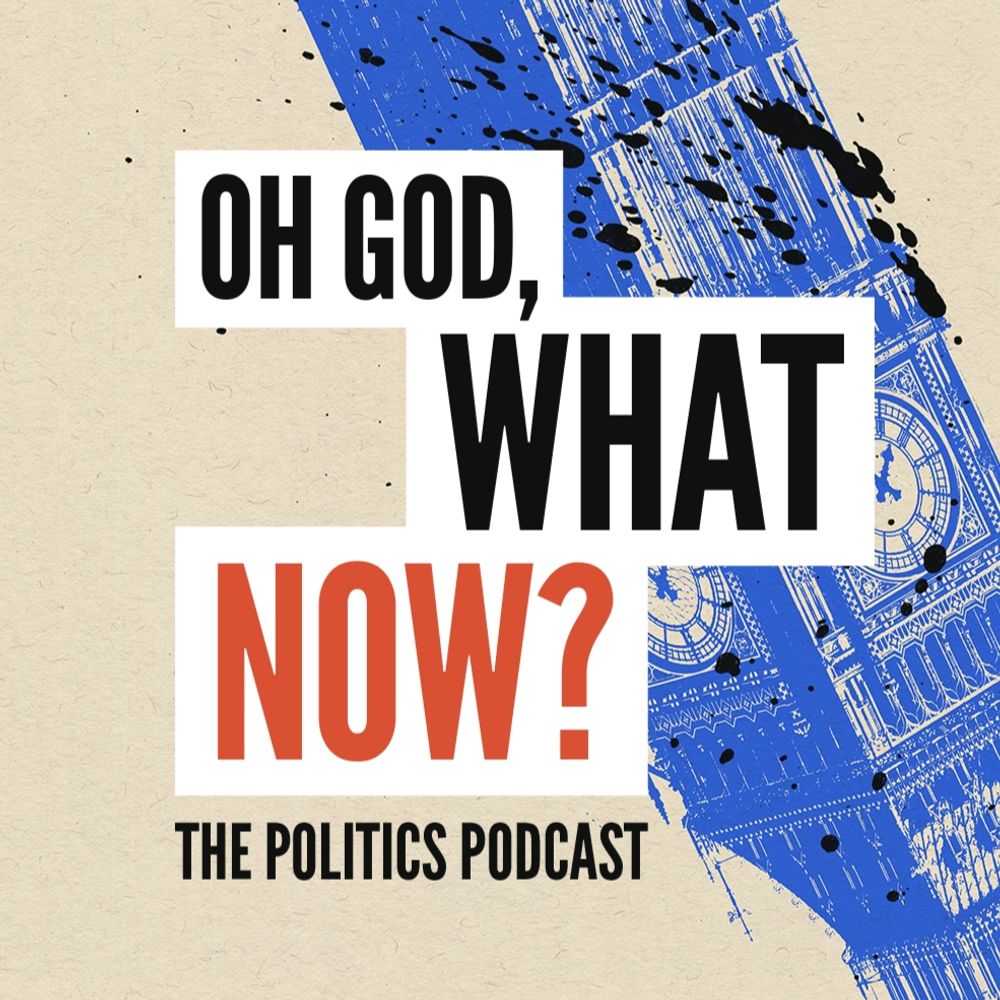 Oh God, What Now? – the politics podcast