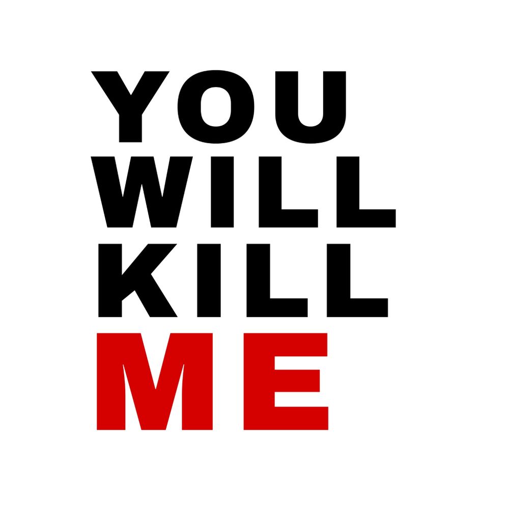 You Will Kill Me