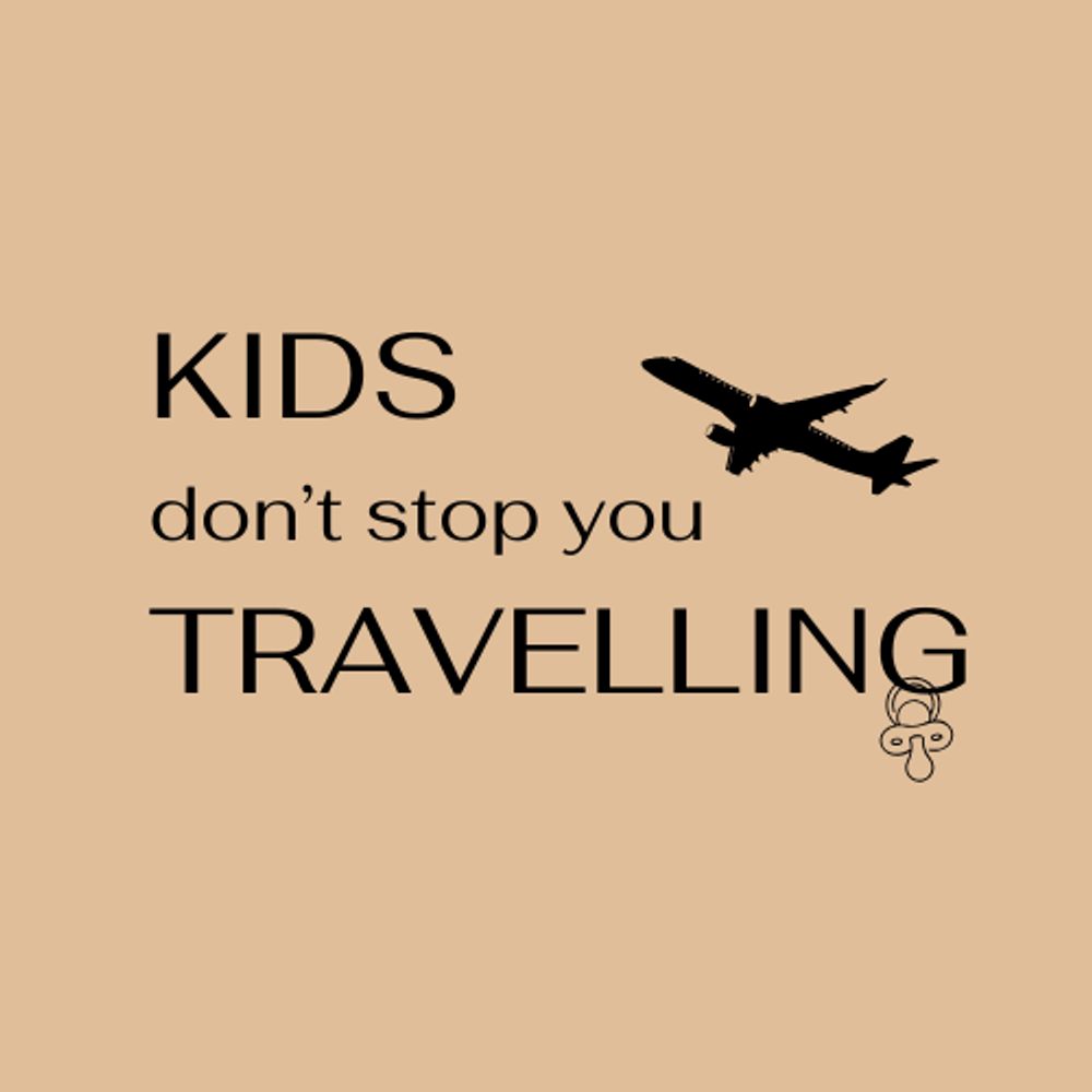 KIDS don't stop you TRAVELLING