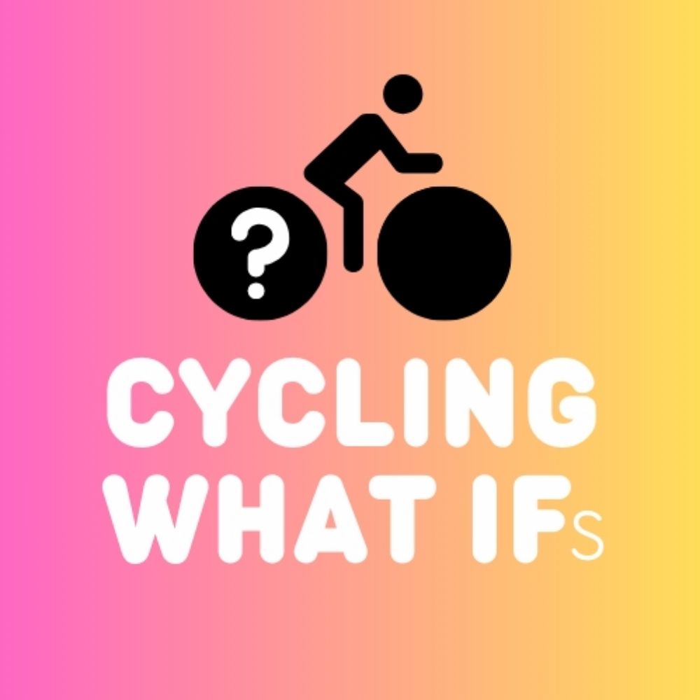 Cycling What Ifs