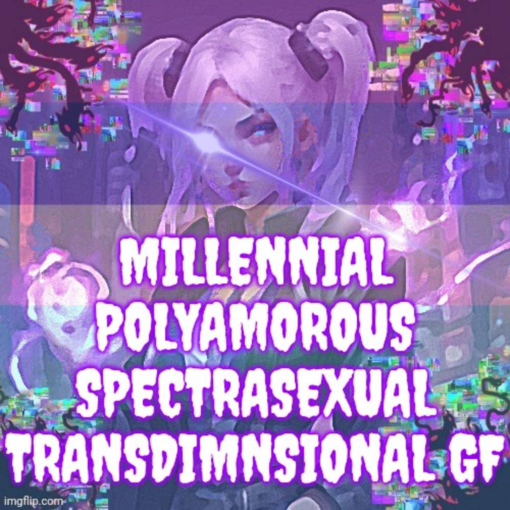 Millennial Polyamorous Spectrasexual Transdimnsional GF 