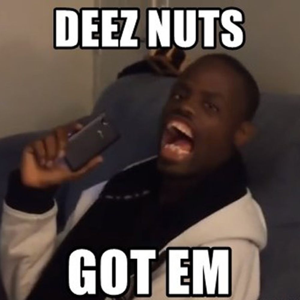 DEEZ NUTS!