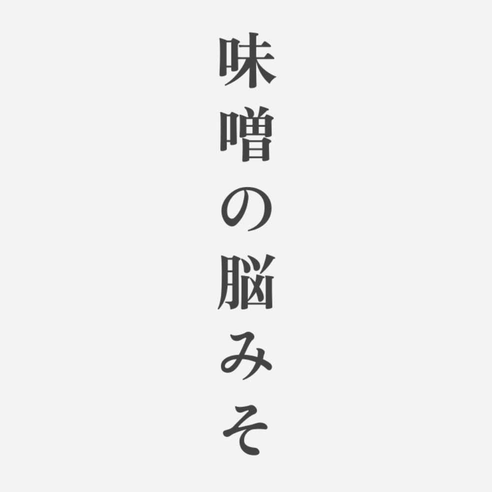 味噌の脳みそ /mi.so.no.noː.mi.so/