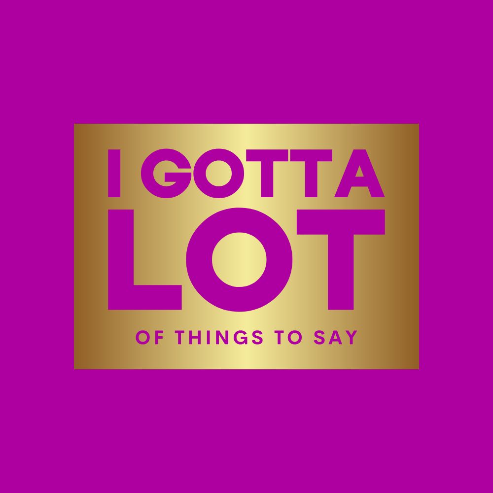 I Gotta Lot of Things to Say podcast 