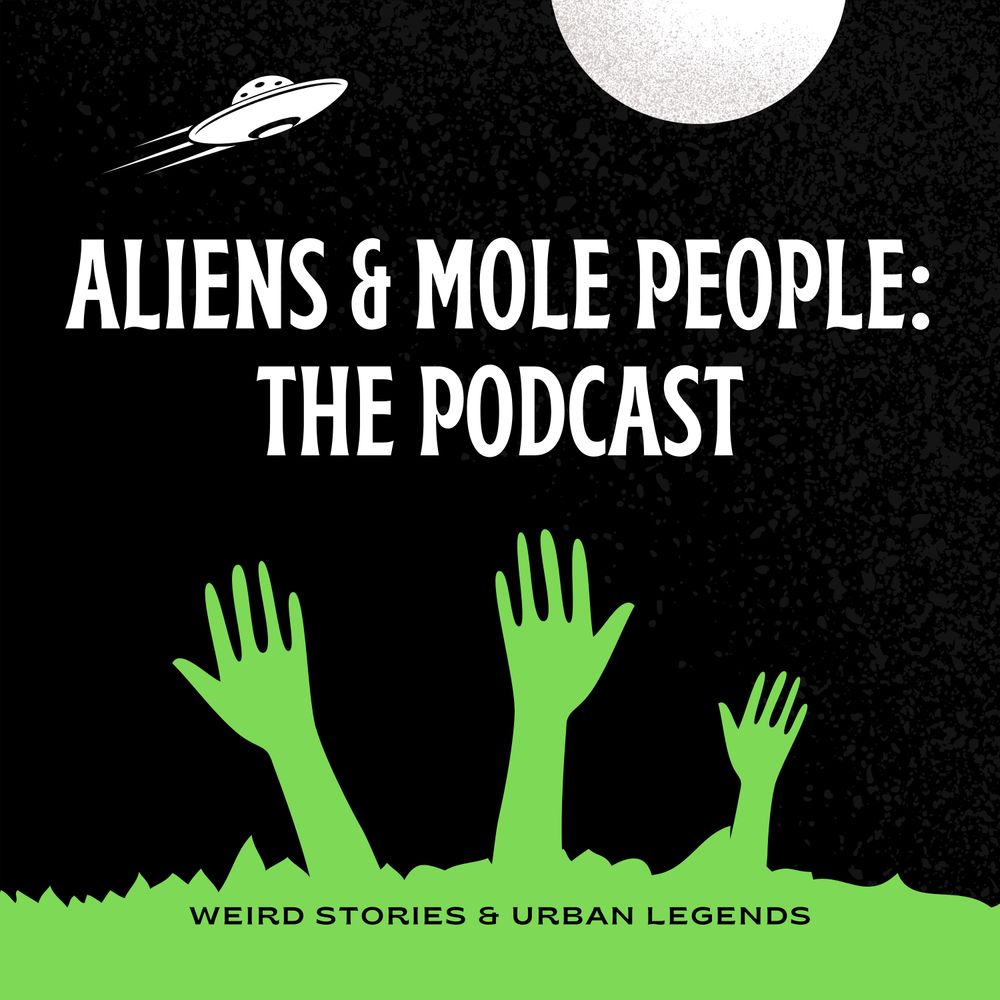 Aliens and MolePeople: The Podcast
