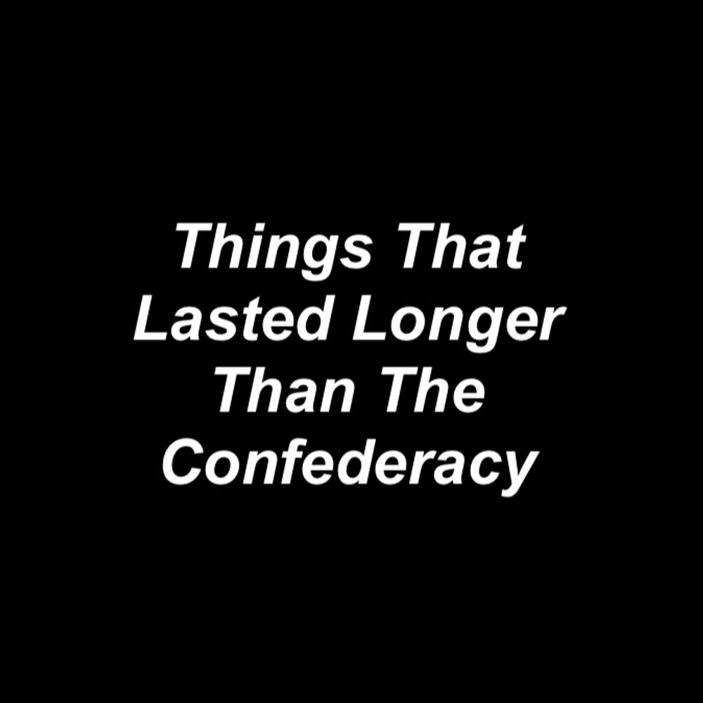 Things That Lasted Longer Than The Confederacy