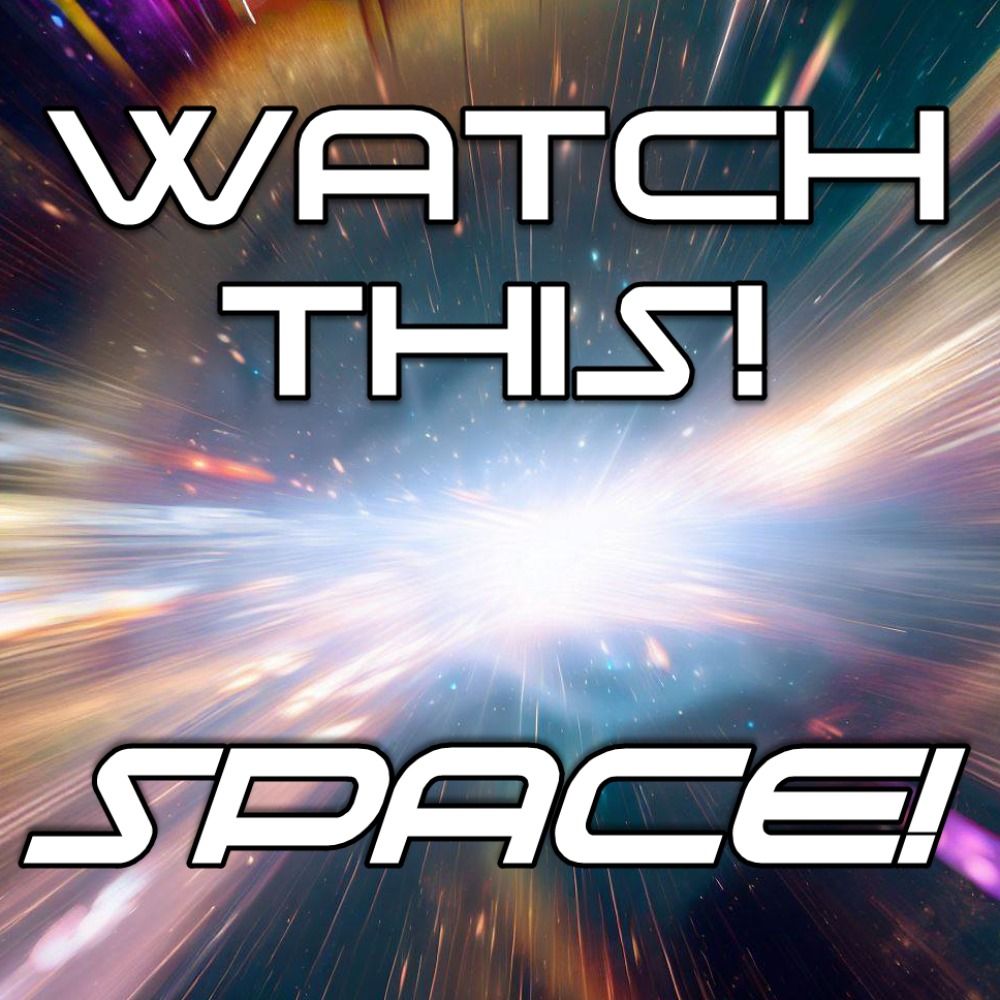 Watch This! SPACE!