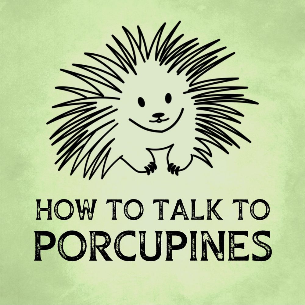 How to Talk to Porcupines