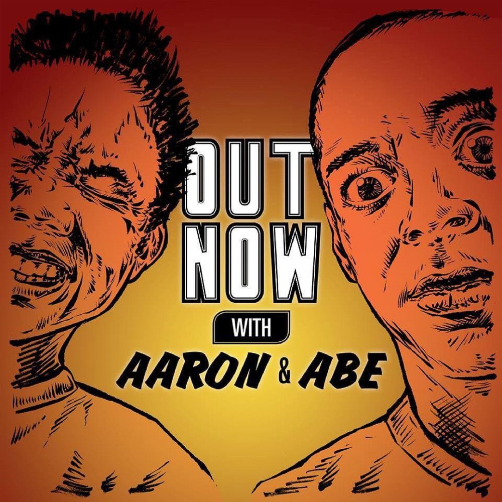 Out Now with Aaron & Abe
