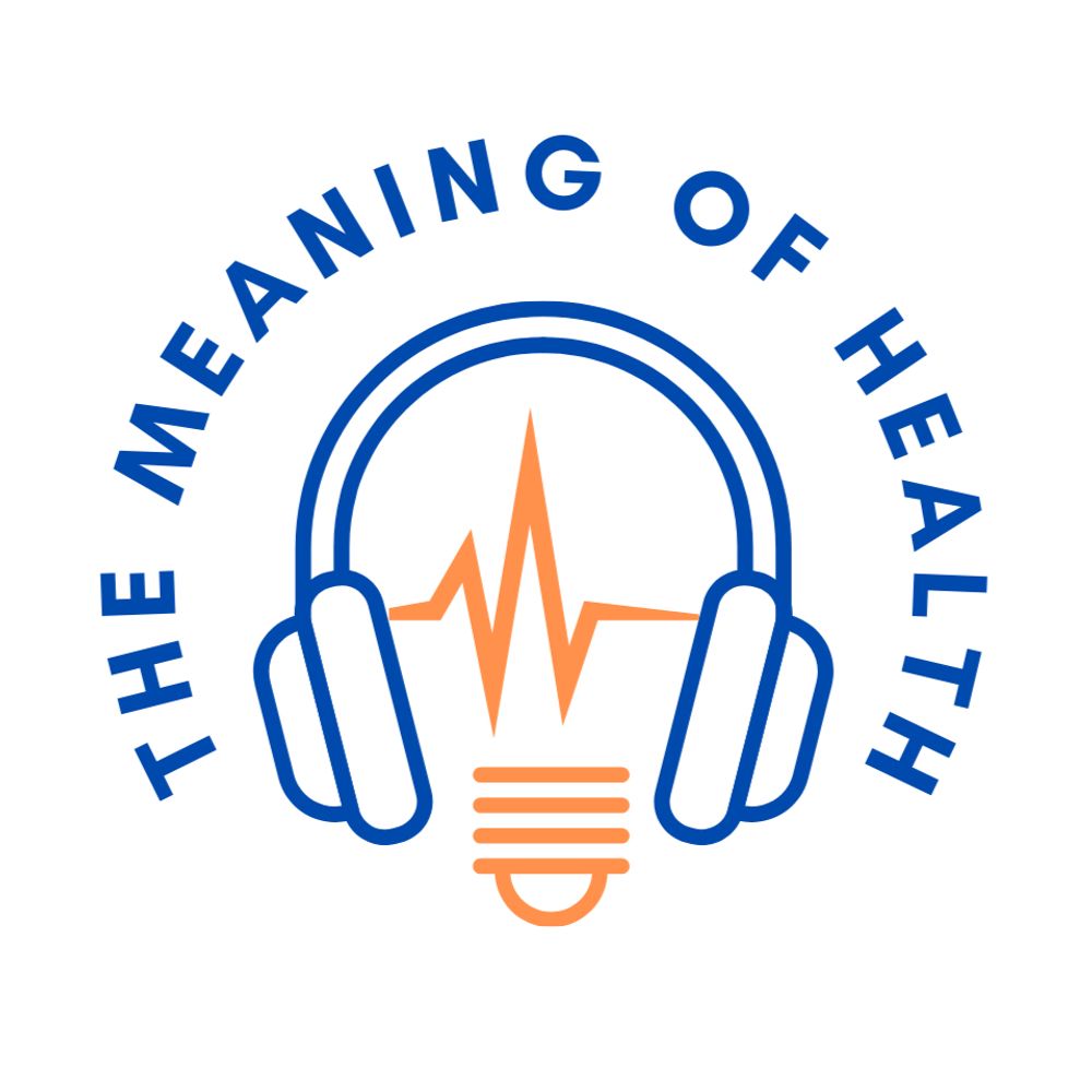 The Meaning of Health Podcast