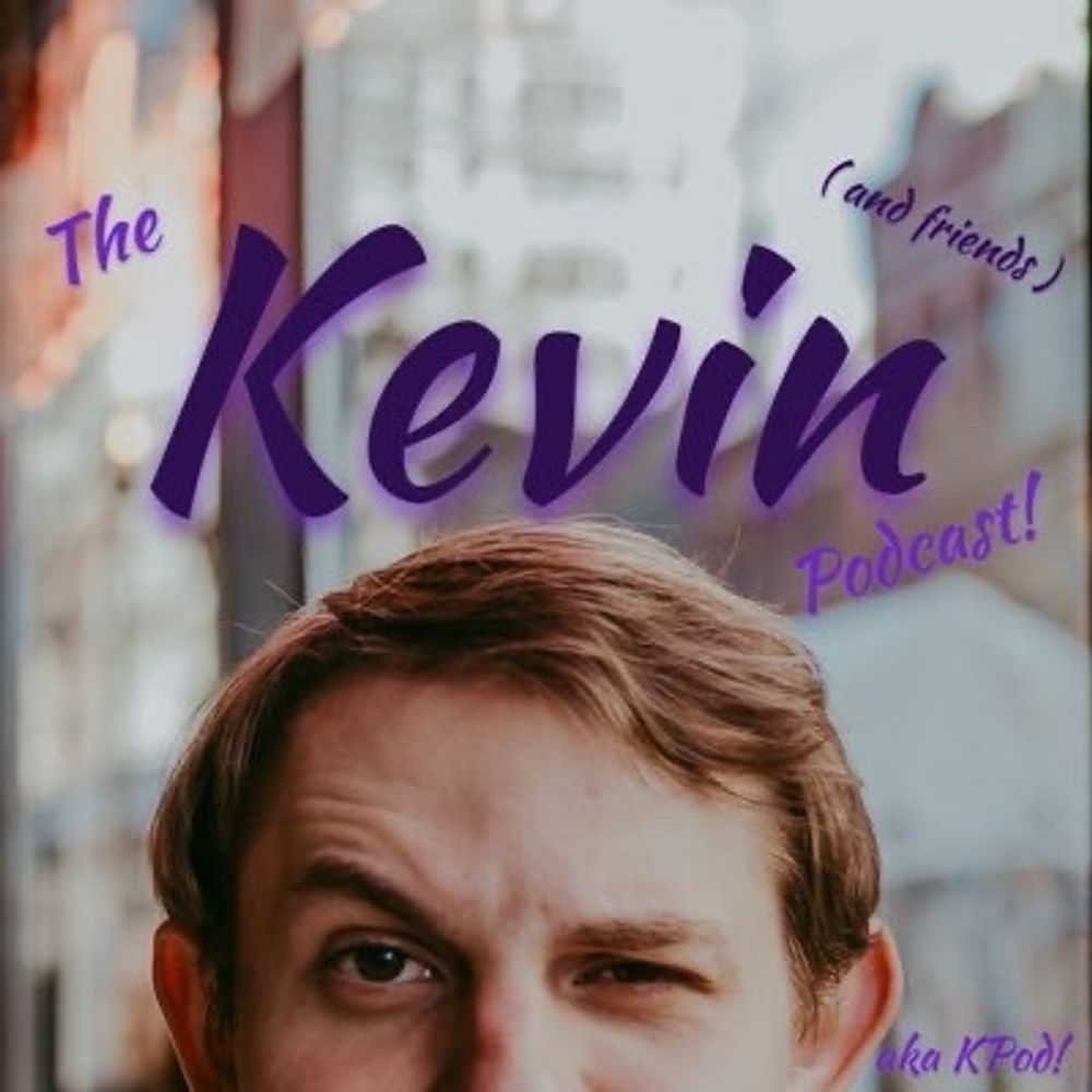 The Kevin Podcast! (and friends)