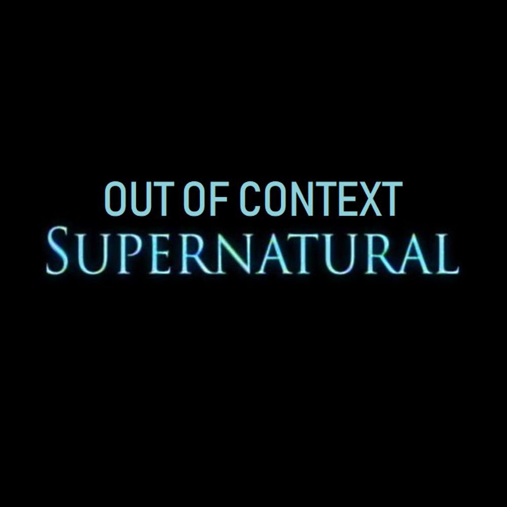 OUT OF CONTEXT SUPERNATURAL