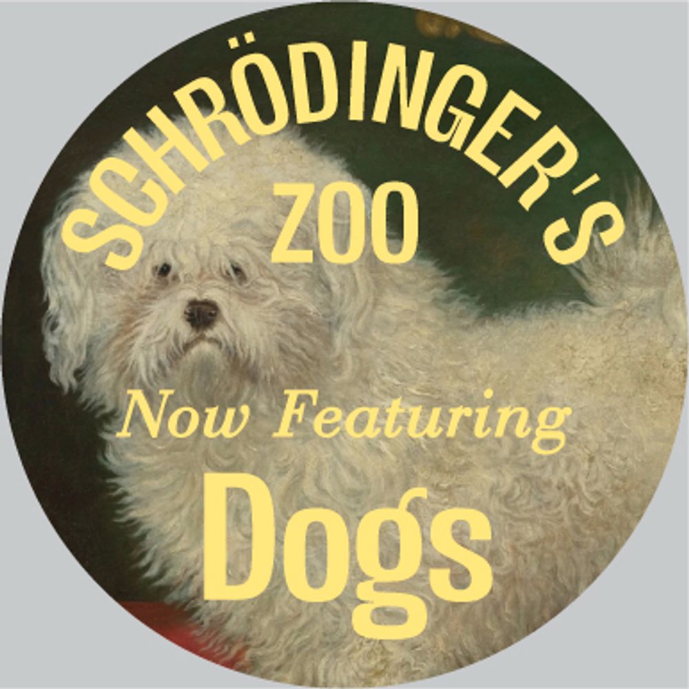 Schrödinger's Zoo: Now Featuring Dogs