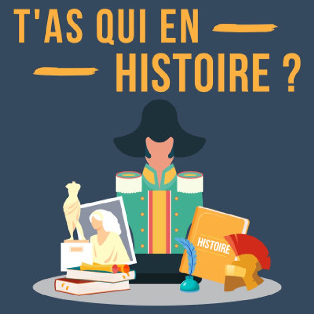 « T’as qui en Histoire ? » - Le podcast