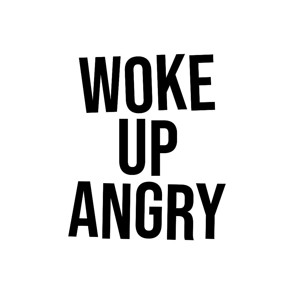 Woke Up Angry