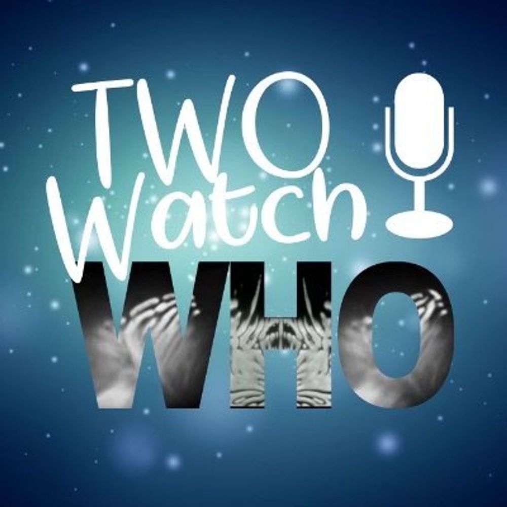 Two Watch Who - A Doctor Who Podcast