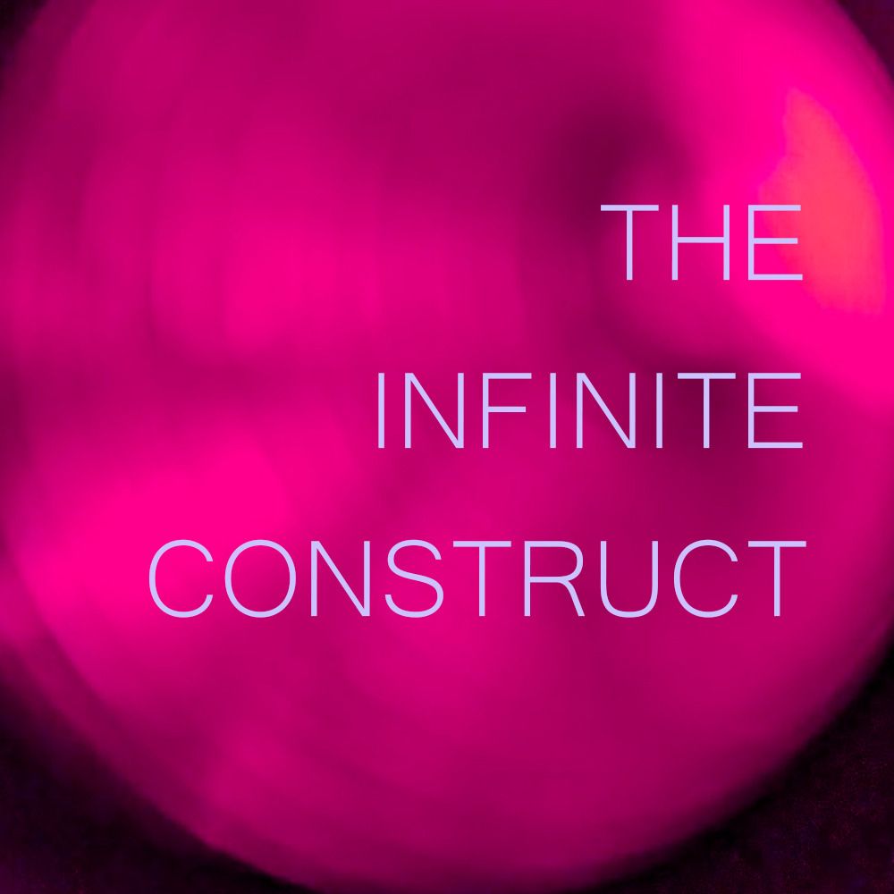 THE INFINITE CONSTRUCT