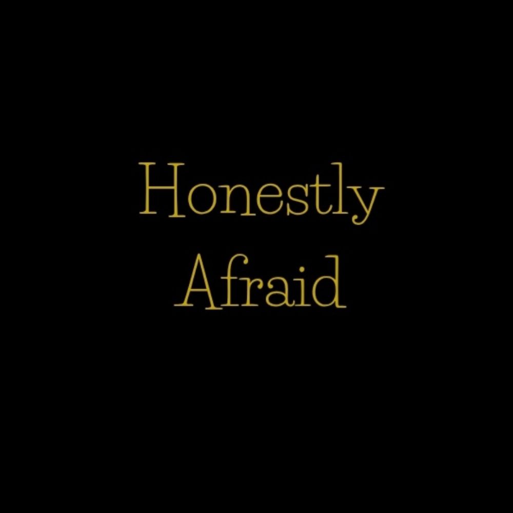 Honestly Afraid