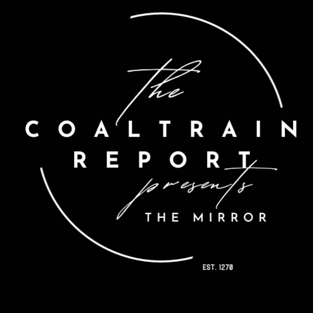 The Coaltrain Report presents “The Mirror”