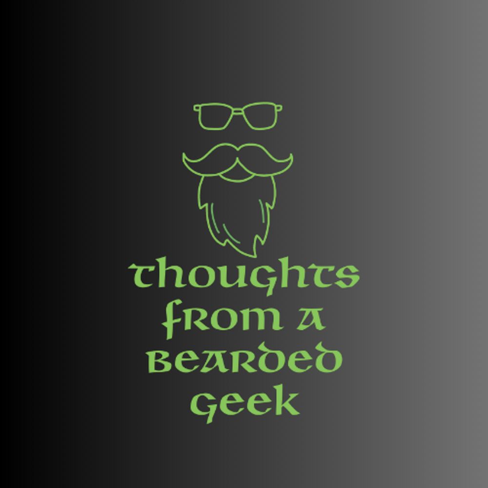 Thoughts From a Bearded Geek