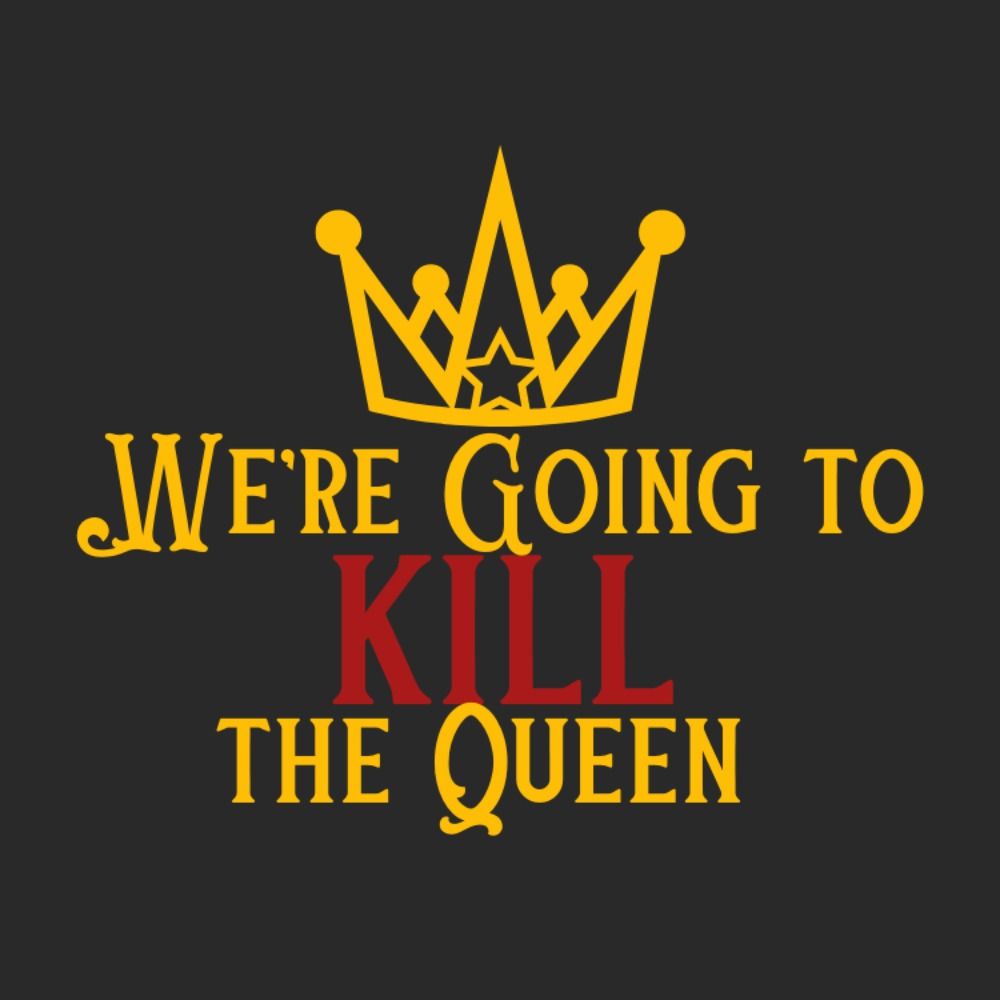 We're Going to Kill the Queen