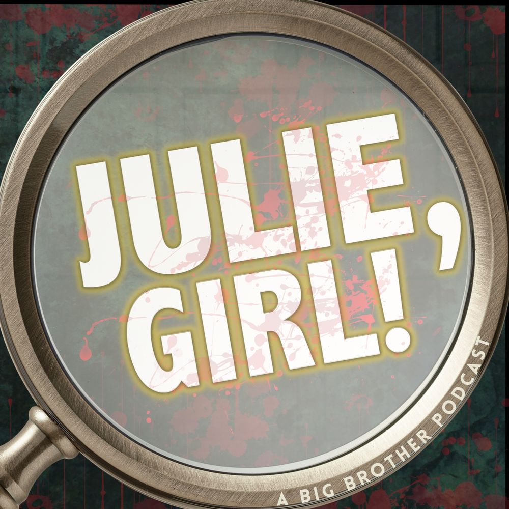 Julie, Girl! A Big Brother Podcast 🔎✨