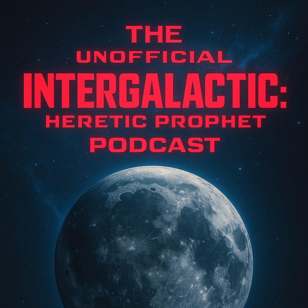 The Unofficial Intergalactic: Heretic Prophet Podcast