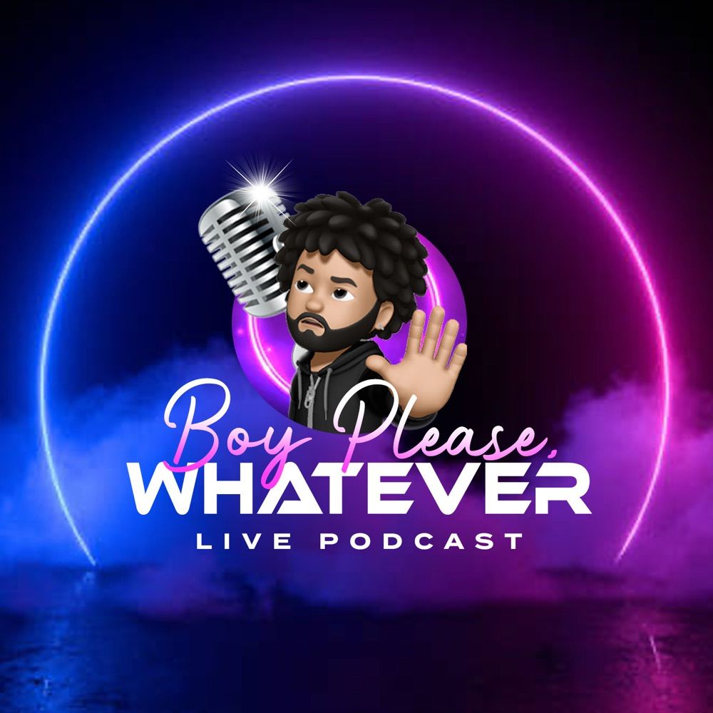 Boy Please, Whatever! Podcast