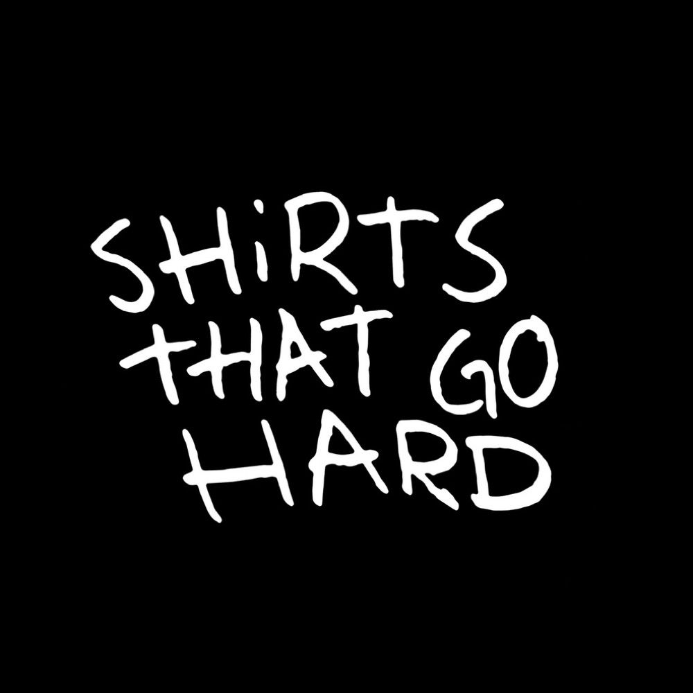 Shirts That Go Hard