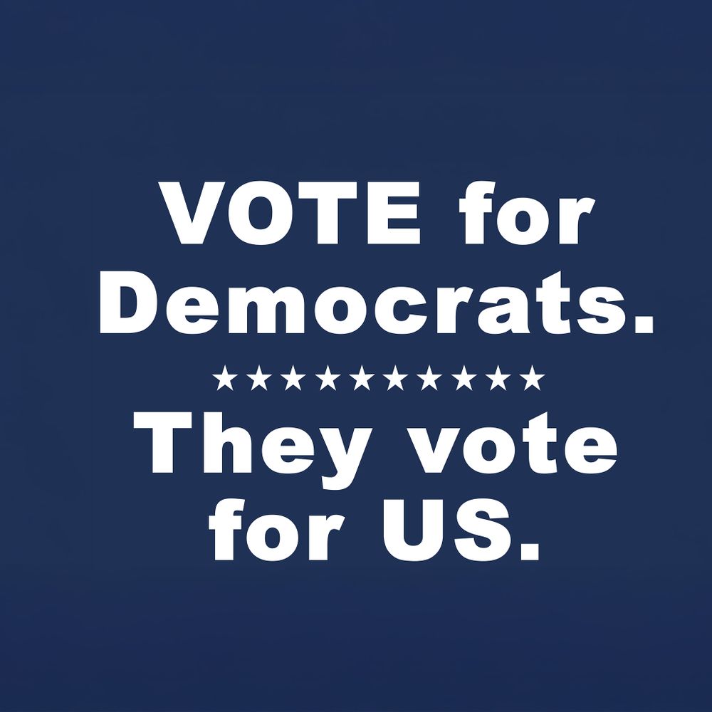 VOTE for Democrats They Vote For Us