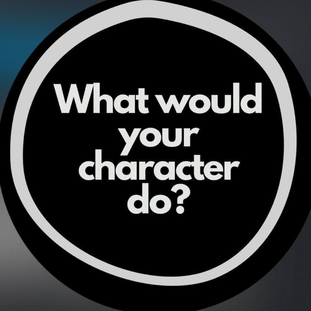 What would your character do?