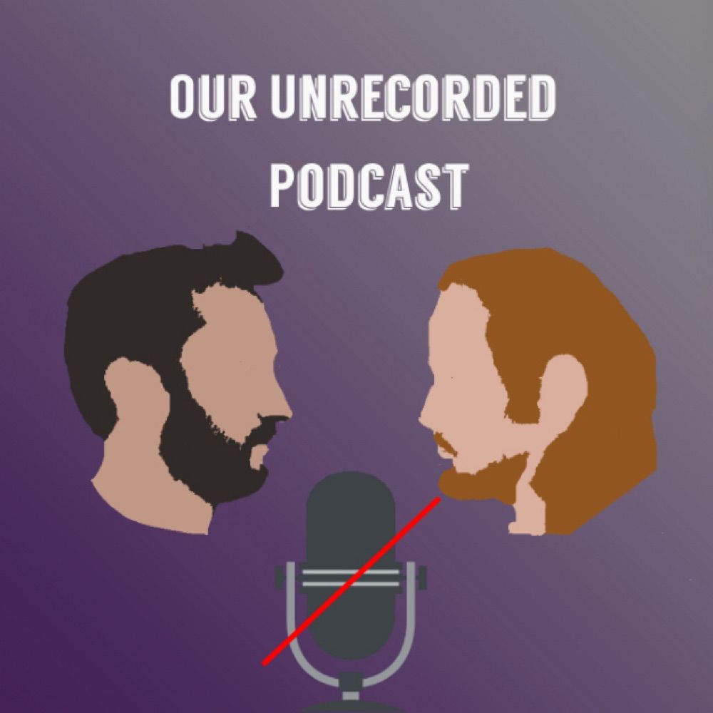 Our Unrecorded Podcast