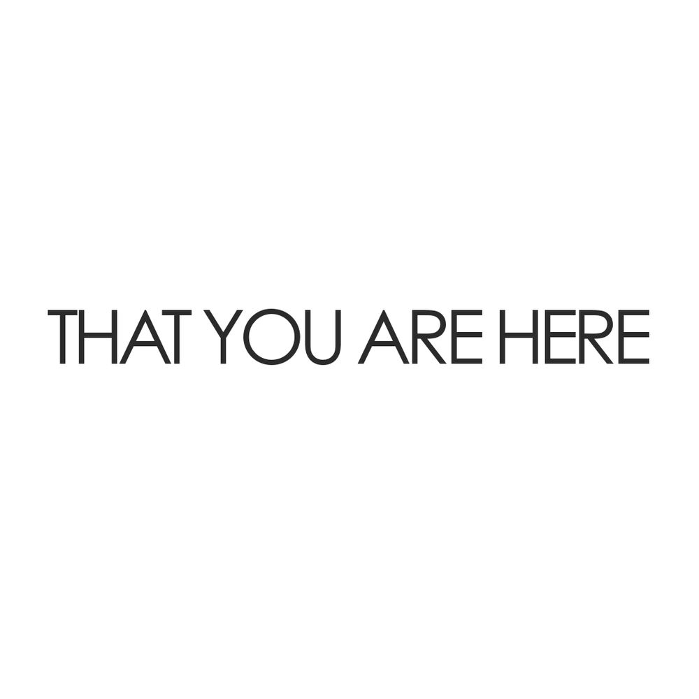 That You Are Here