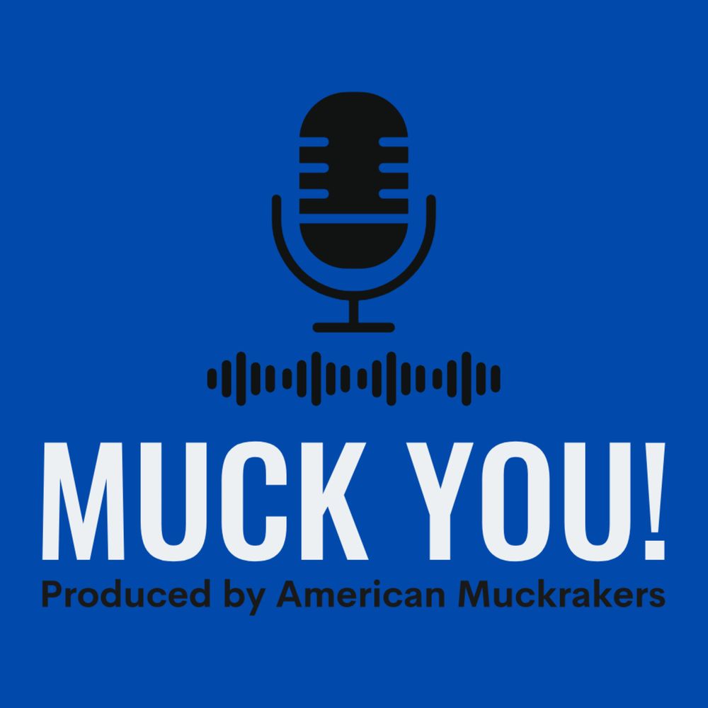 American Muckrakers & MUCK YOU! Podcast