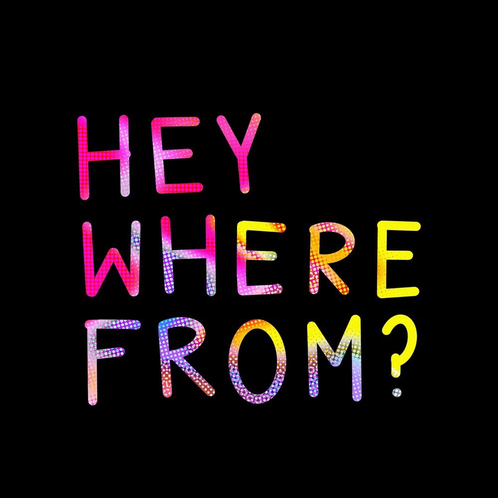 ＨＥＹ　ＷＨＥＲＥ　ＦＲＯＭ？