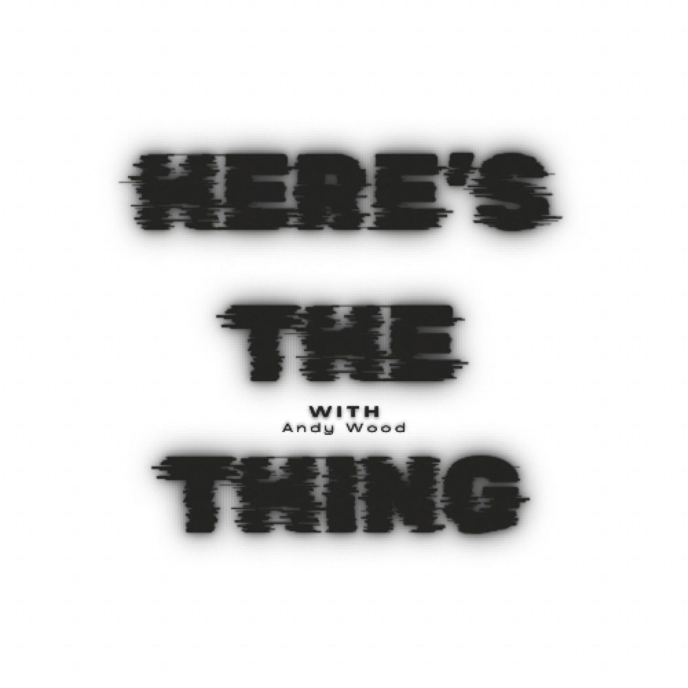 Here’s the Thing with Andy Wood