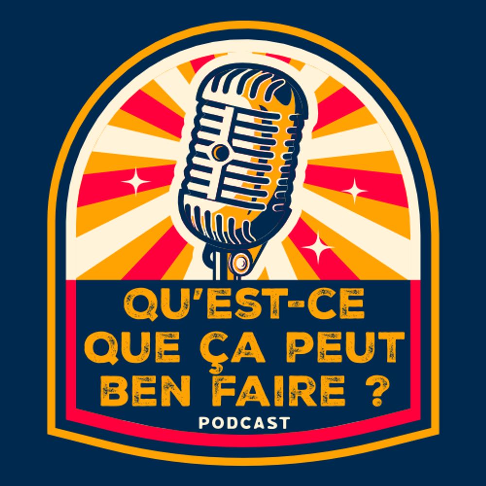 Le Podcast "Qu'est-ce que ça peut ben faire ?"