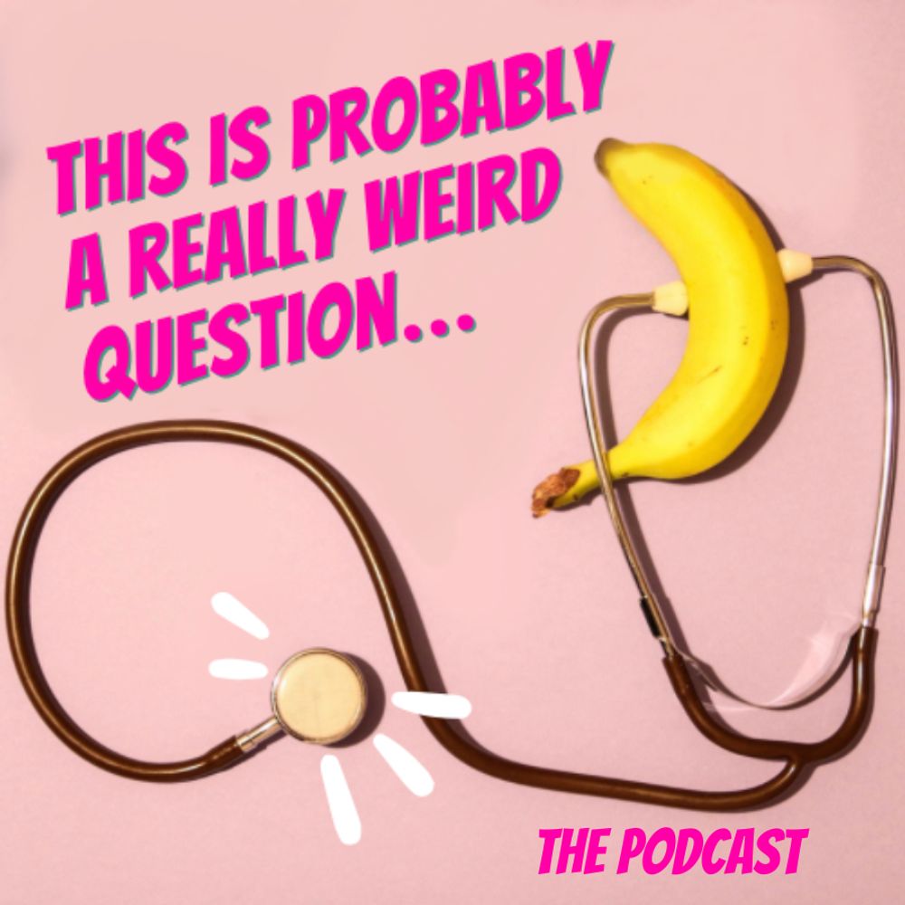 The Is Probably A Really Weird Question...THE PODCAST
