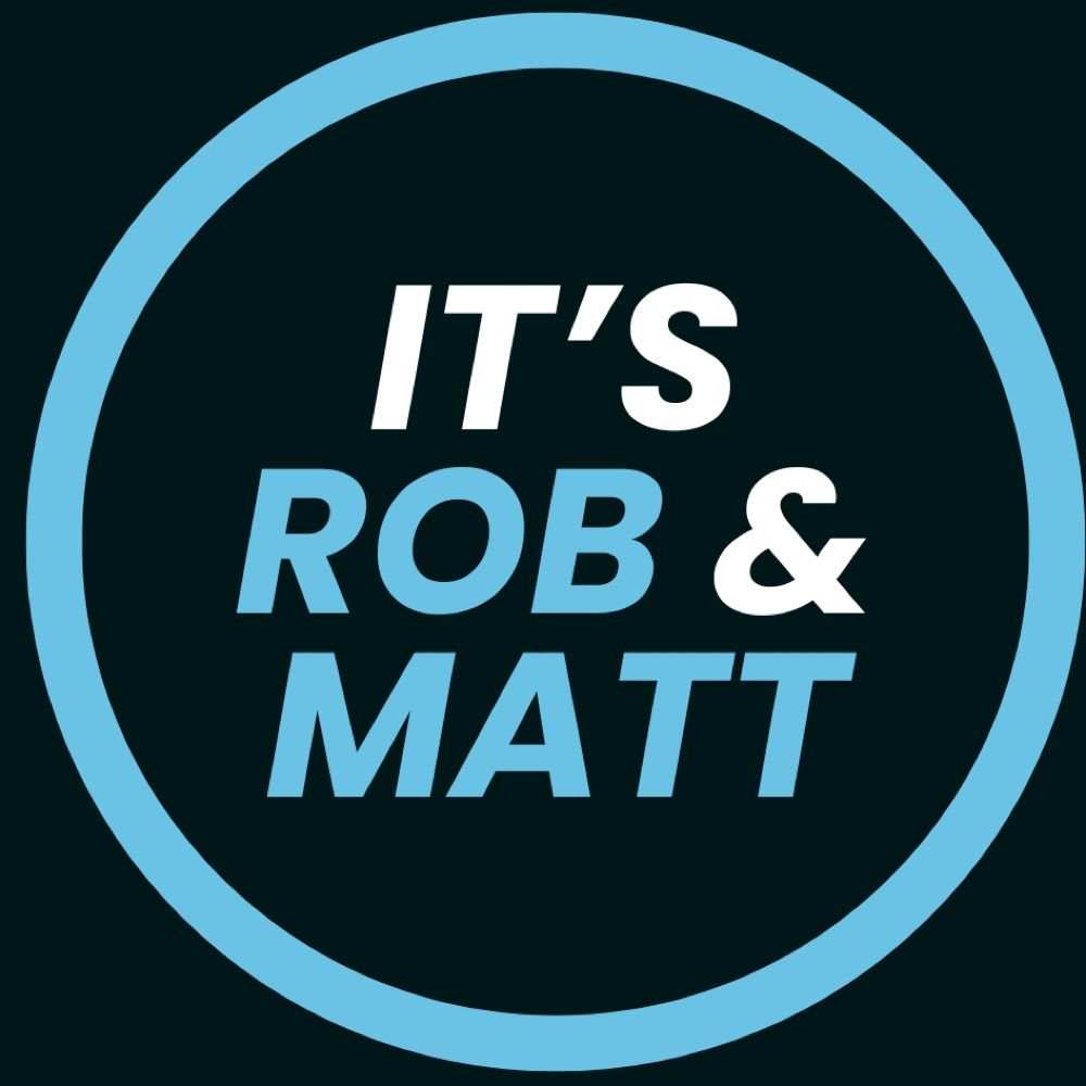 It’s Rob & Matt