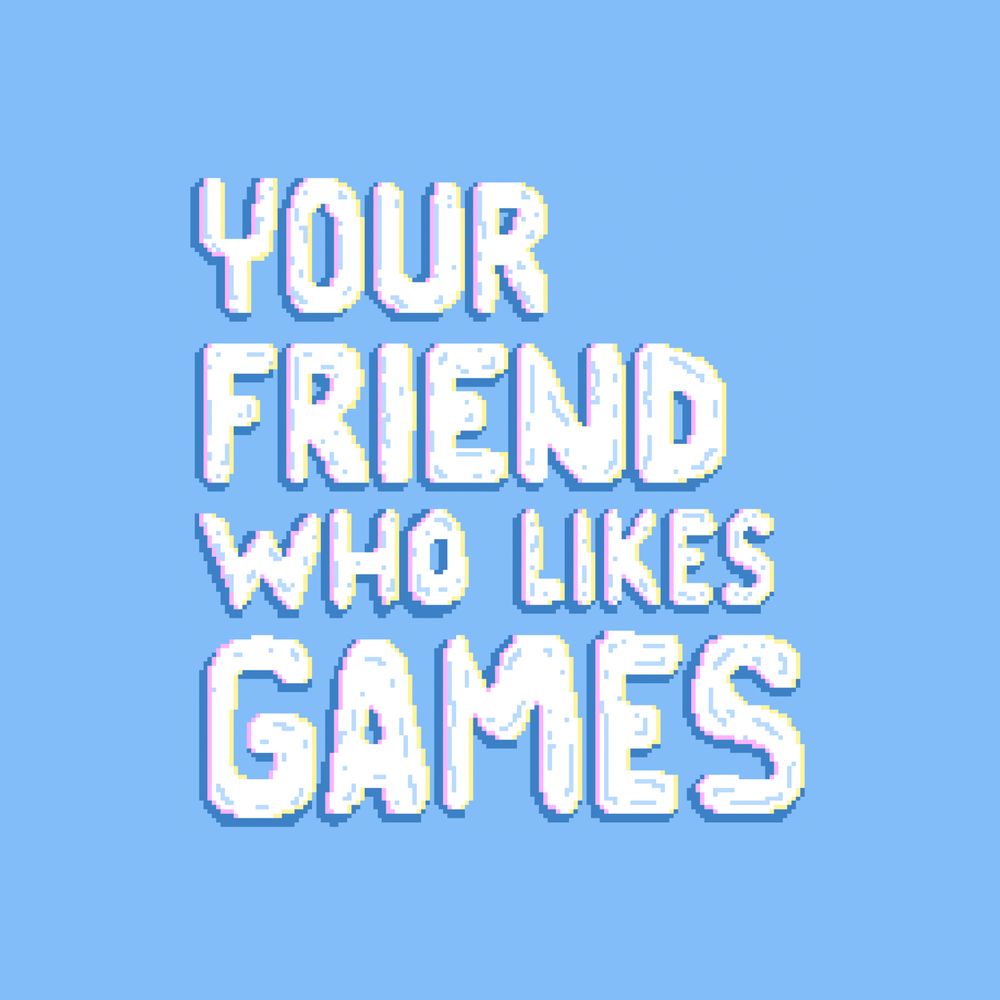 Your Friend Who Likes Games Podcast