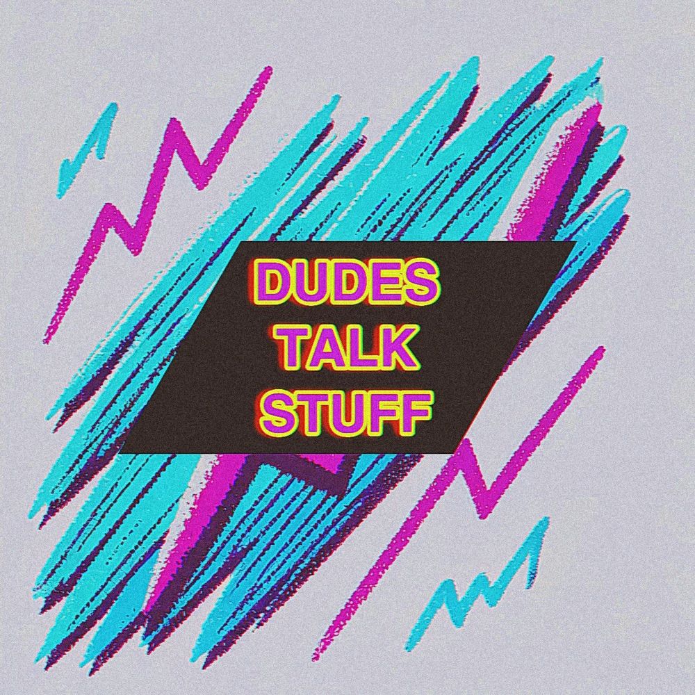 Dudes Talk Stuff