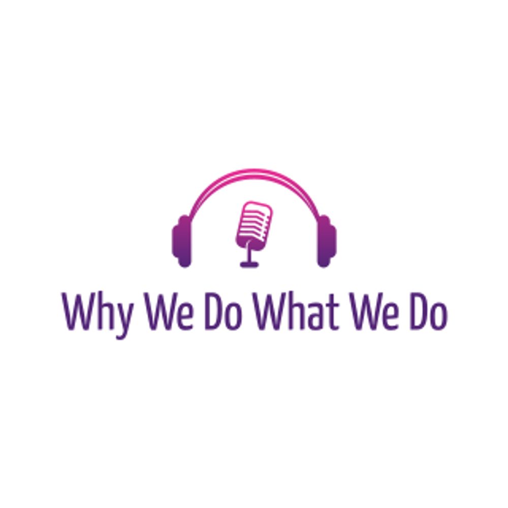 Why We Do What We Do podcast
