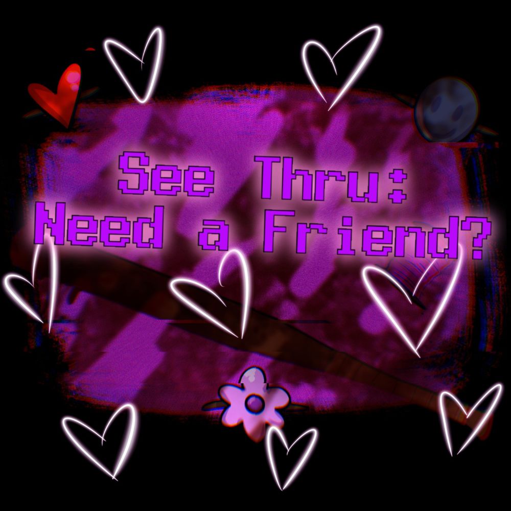 See Thru: Need A Friend?