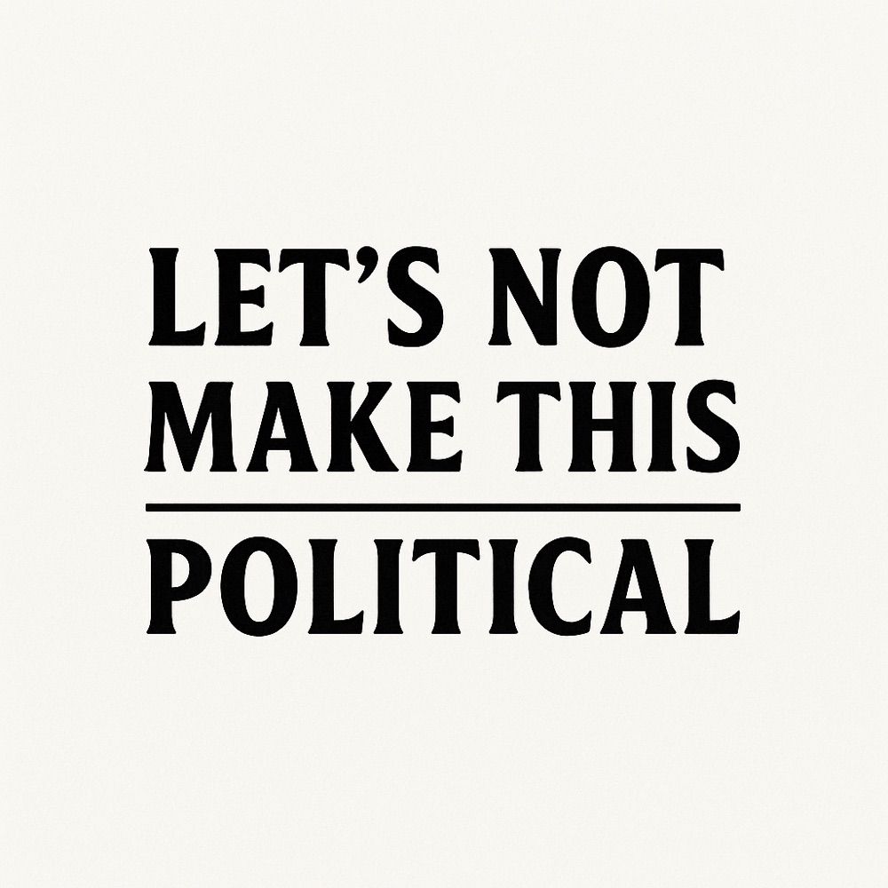 Let’s Not Make This Political