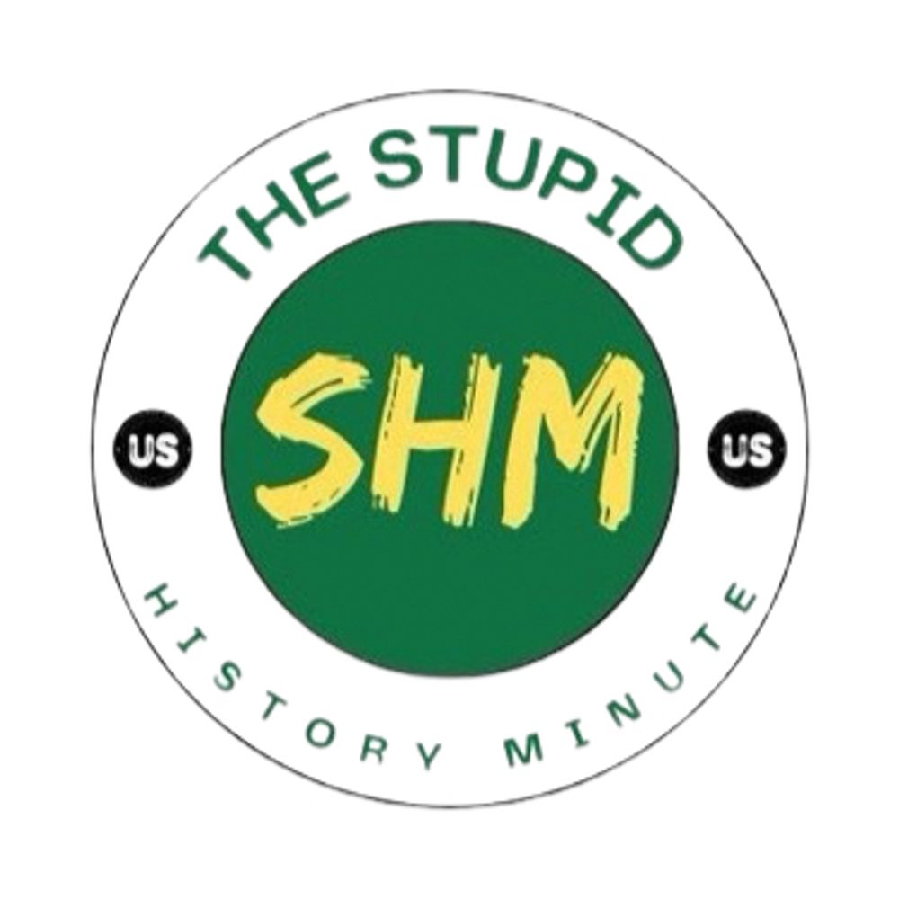 The Stupid History Minute
