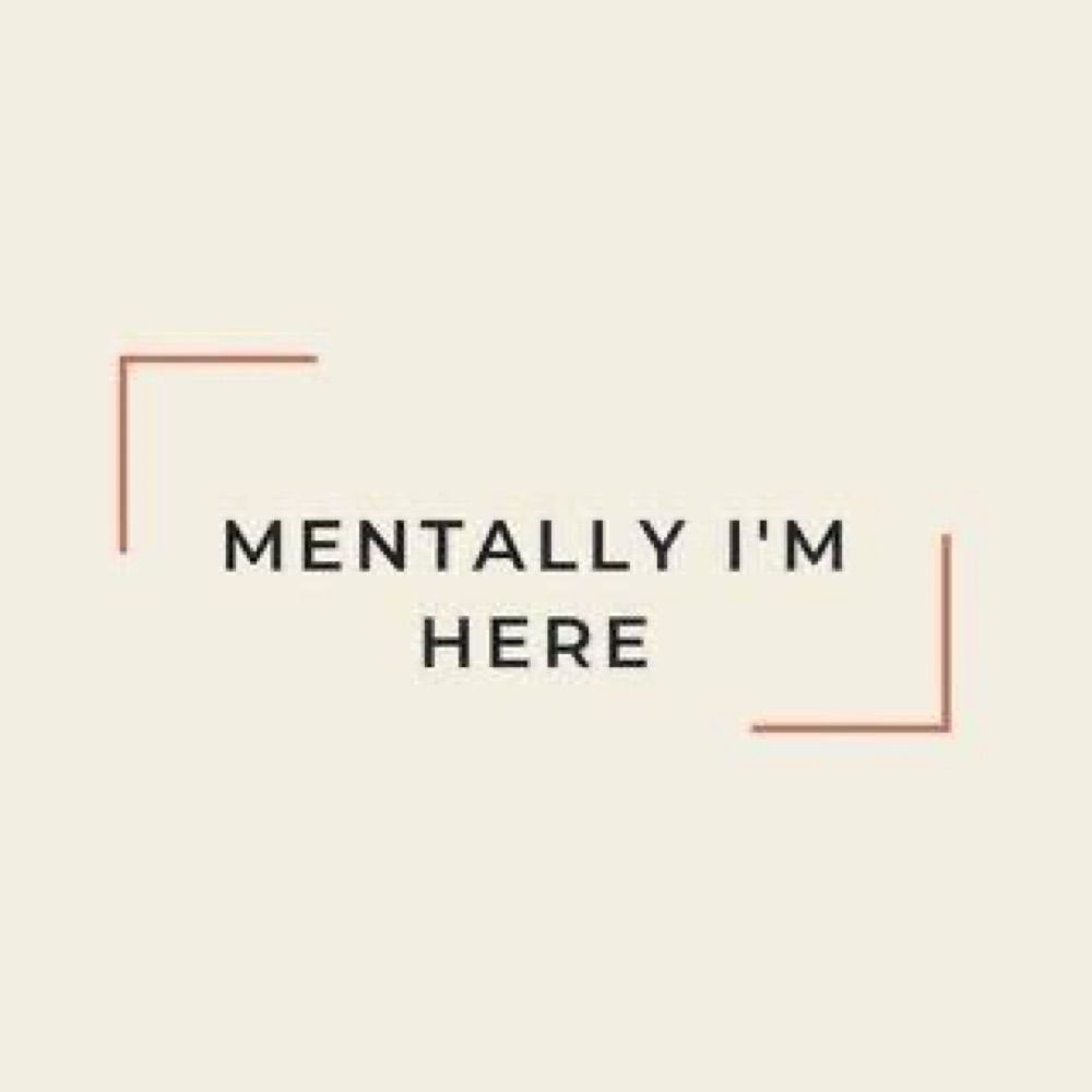 Mentally I’m Here